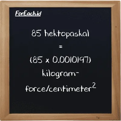 Cara konversi hektopaskal ke kilogram-force/centimeter<sup>2</sup> (hPa ke kgf/cm<sup>2</sup>): 85 hektopaskal (hPa) setara dengan 85 dikalikan dengan 0.0010197 kilogram-force/centimeter<sup>2</sup> (kgf/cm<sup>2</sup>)